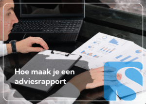 Hoe maak je een adviesrapport